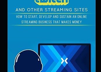 Turn Your Gaming into a Career Through Twitch and Other Streaming Sites: How to Start, Develop and Sustain an Online Streaming Business that Makes Money